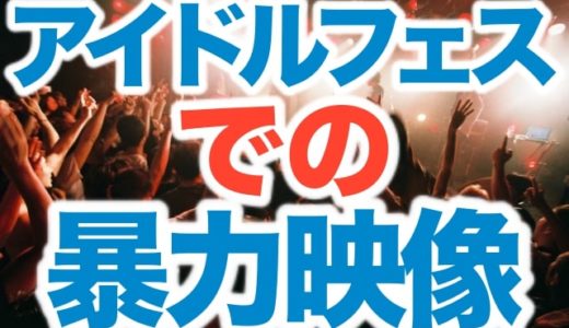 【動画】アイドルフェスNPPでの観客の暴力行為映像がコレ！「ニューイヤープレミアムパーティー2019」